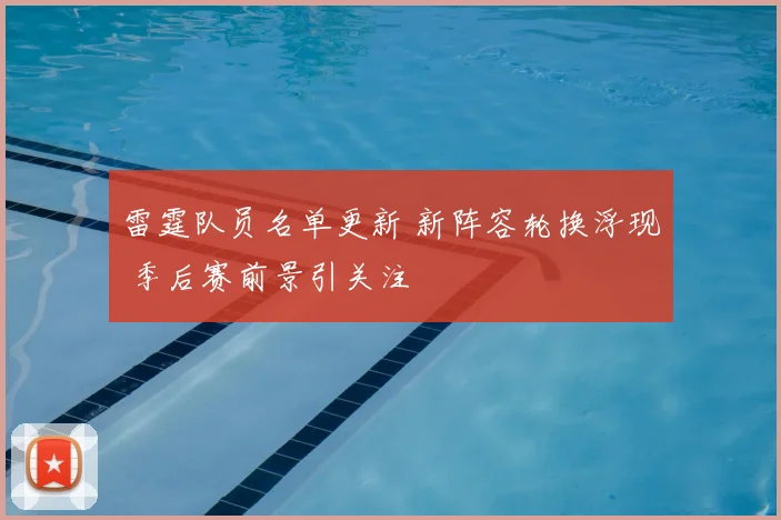 雷霆队员名单更新 新阵容轮换浮现 季后赛前景引关注