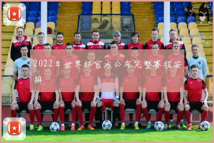 2022年世界杯官方公布完整赛程安排