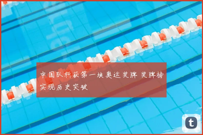 中国队斩获第一块奥运奖牌 奖牌榜实现历史突破
