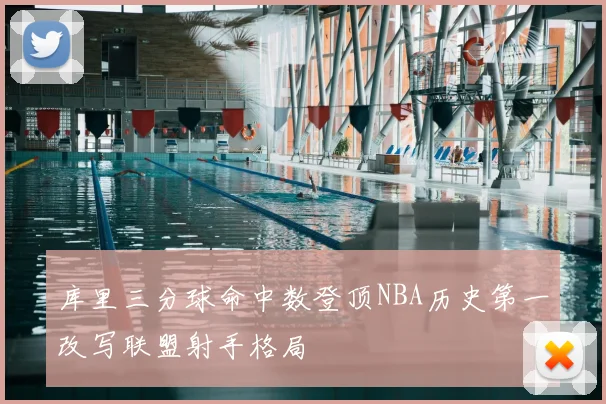 库里三分球命中数登顶NBA历史第一改写联盟射手格局