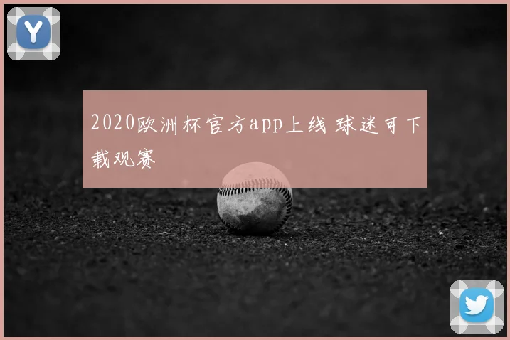 2020欧洲杯官方app上线 球迷可下载观赛